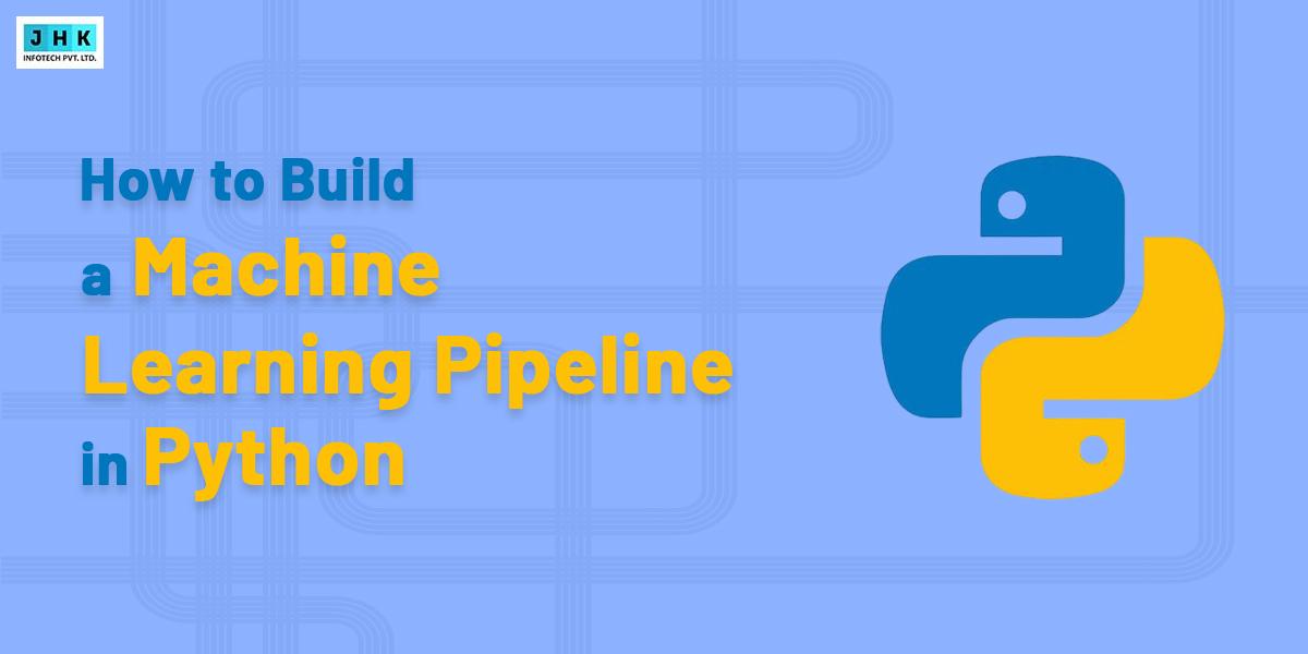 How To Build A Machine Learning Pipeline In Python – Jhk Blog