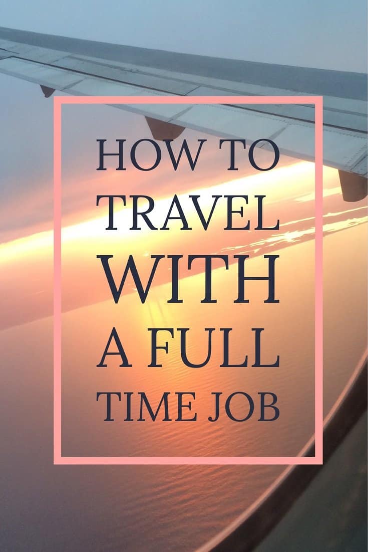 How to Travel With a Full Time Job
