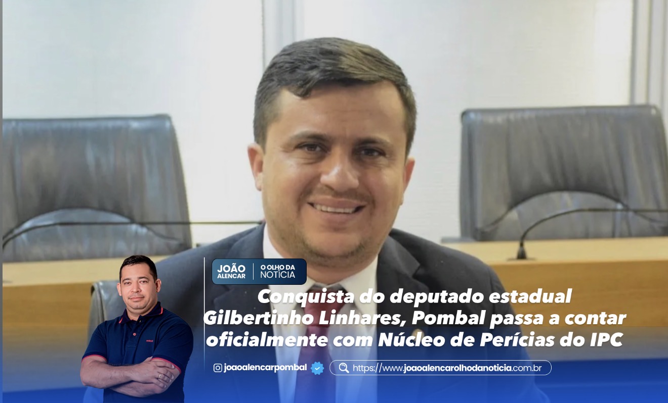 Conquista do deputado estadual Gilbertinho Linhares, Pombal passa a contar oficialmente com Núcleo de Perícias do IPC