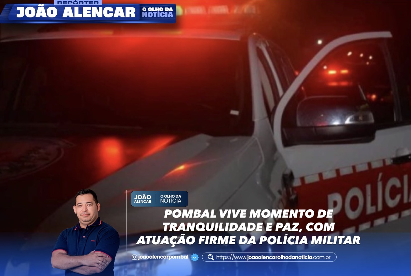 POMBAL VIVE MOMENTO DE TRANQUILIDADE E PAZ, COM ATUAÇÃO FIRME DA POLÍCIA MILITAR