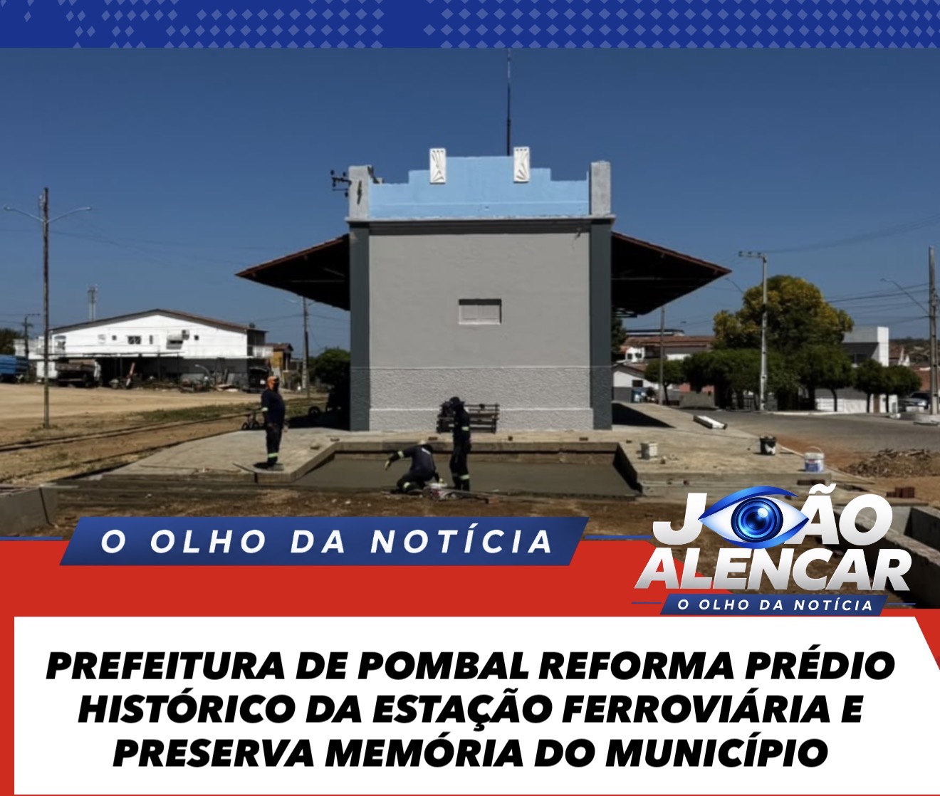 PREFEITURA DE POMBAL REFORMA PRÉDIO HISTÓRICO DA ESTAÇÃO FERROVIÁRIA E PRESERVA MEMÓRIA DO MUNICÍPIO