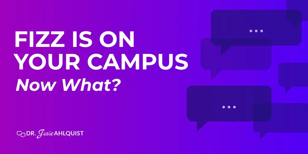 Blog header graphic with a vibrant purple-to-blue gradient background. Large white text reads, “FIZZ IS ON YOUR CAMPUS” with the subtitle, “Now What?” in italicized white text below. Several dark purple speech bubble icons are layered on the right side, representing online conversations and social media engagement. The Dr. Josie Ahlquist logo appears in the bottom left corner.