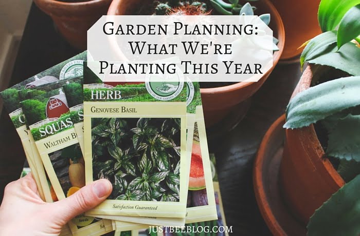 Garden Planning - What We're Planting This Year! - Just Bee Blog