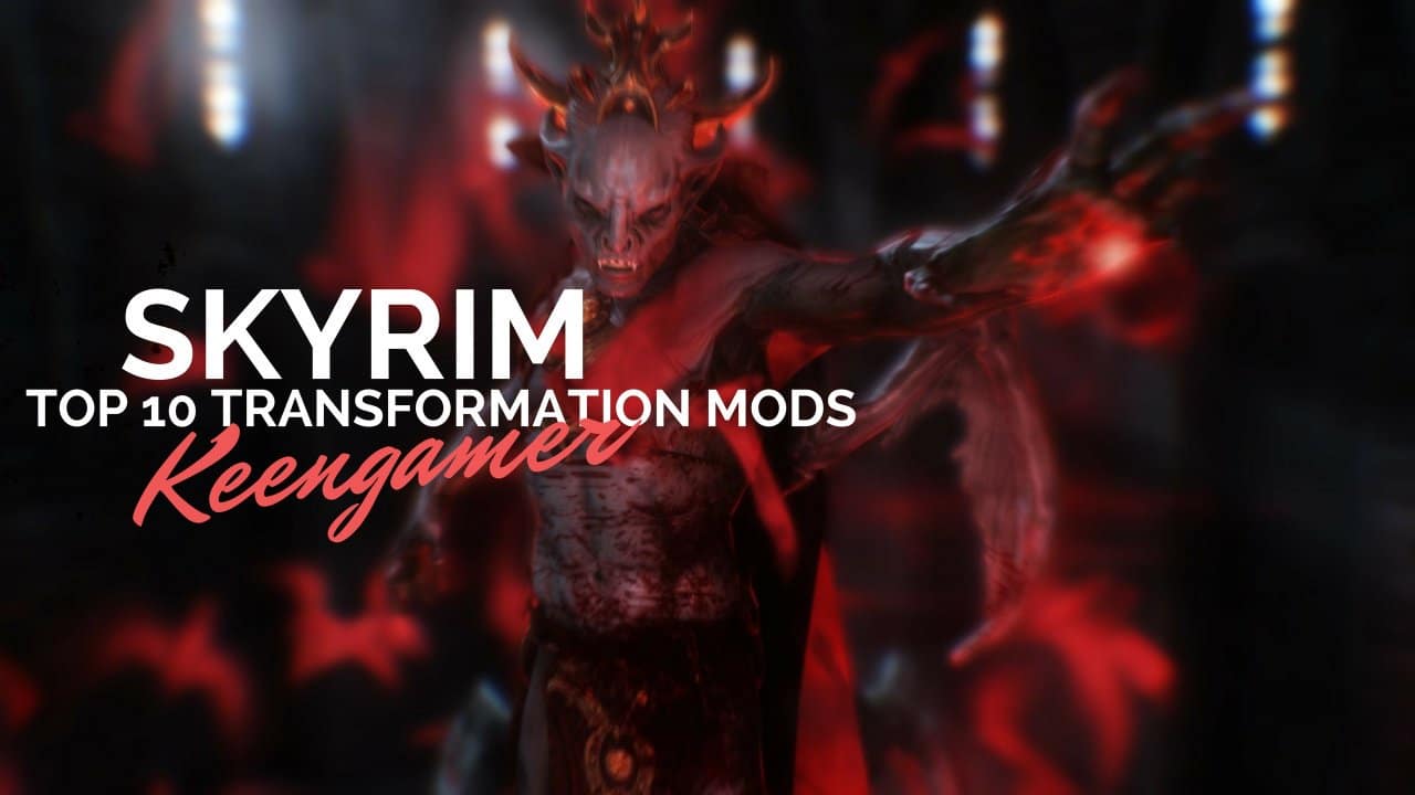 Top 10 Skyrim Transformation Mods Keengamer