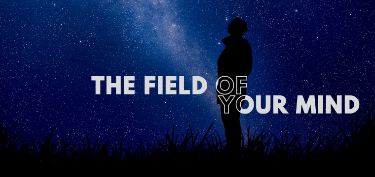 The Field of Your Mind