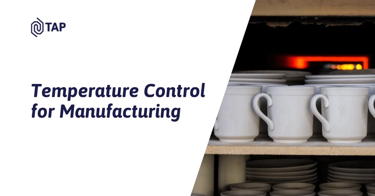 Temperature control for manufacturing requires more precision, monitoring capabilities, and integration.