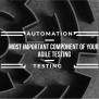 Why Automation Is The Most Important Component Of Your Agile Testing ...