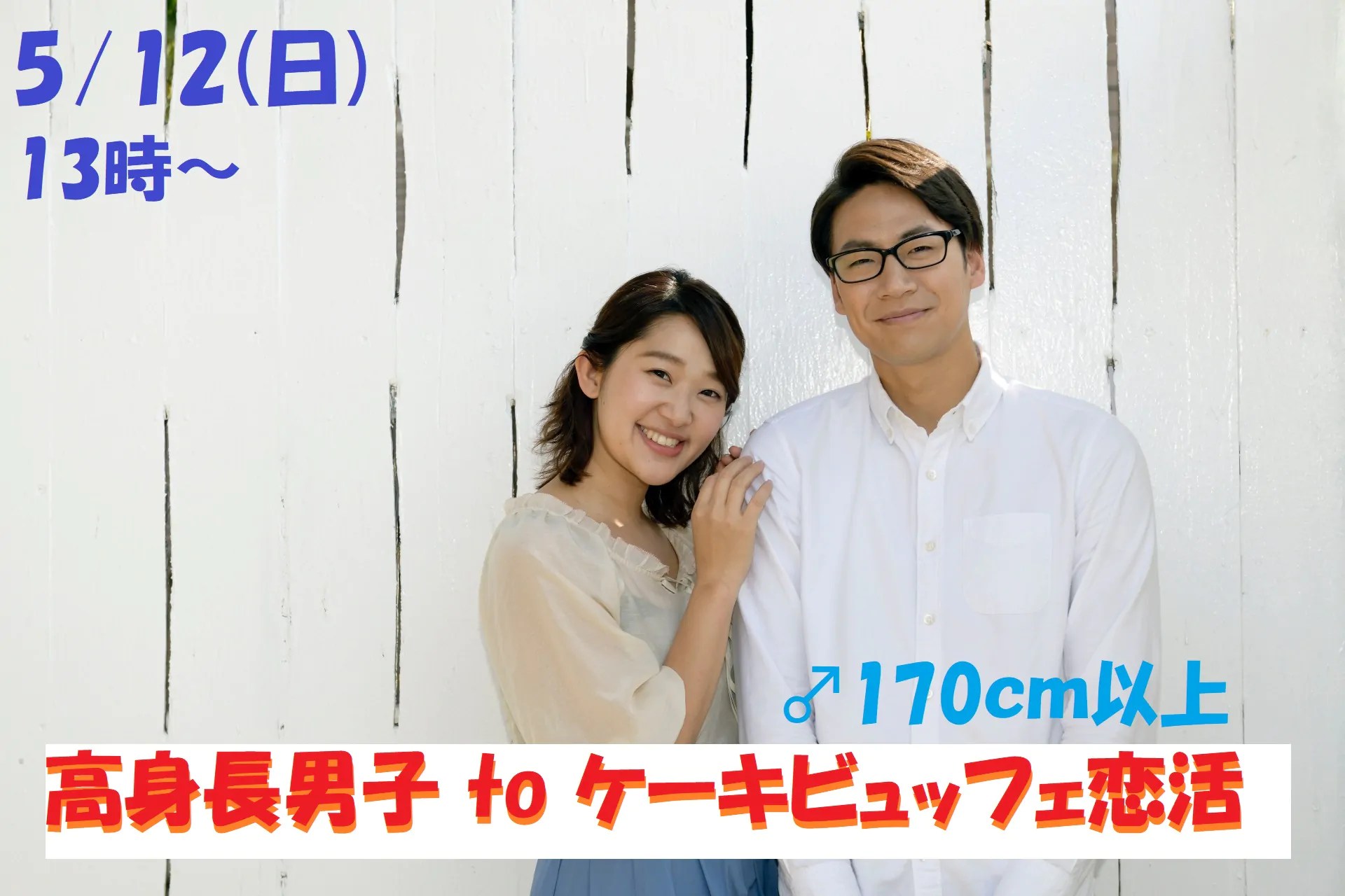 【終了】5月12日(日)13時～【男性170以上】グループトーク中心だから参加しやすい！高身長男子 to ケーキビュッフェ恋活！