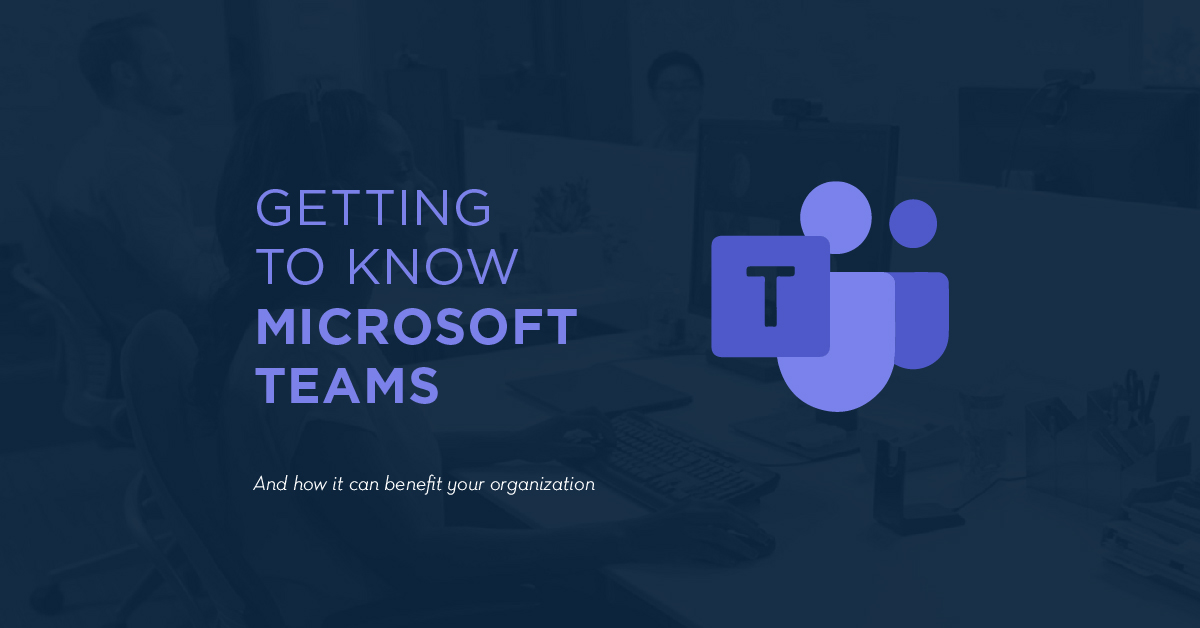 Getting To Know Microsoft Teams And How It Can Benefit Your Getting To Know Microsoft Teams And How It Can Benefit Your