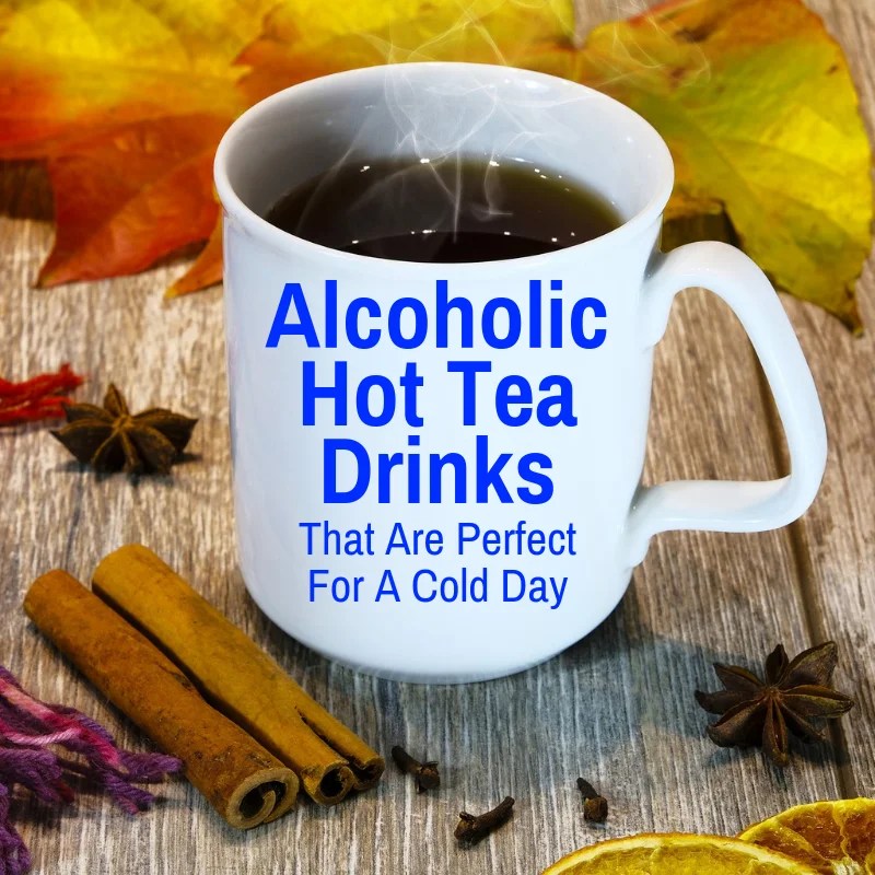 Alcoholic hot tea drinks that are perfect for a cold day