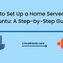 How To Set Up A Home Server With Ubuntu: A Step-by-Step Guide