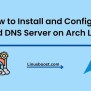 How To Install And Configure Bind DNS Server On Arch Linux