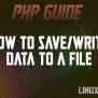 How To Write/Save To A File With PHP [Examples]