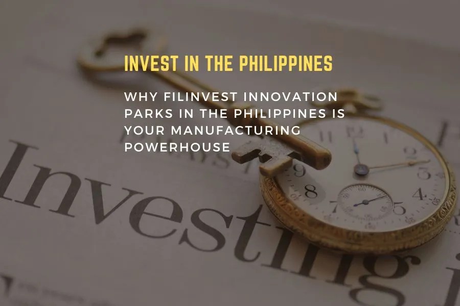 Unleashing Potential: Why Filinvest Innovation Parks in the Philippines is Your Manufacturing Powerhouse