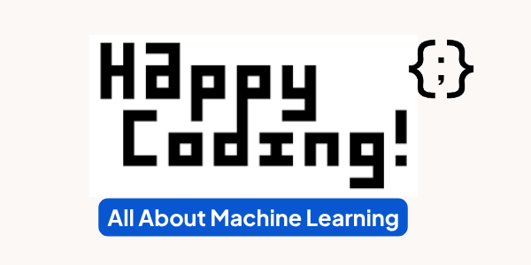Happy Coding – Machine Learning