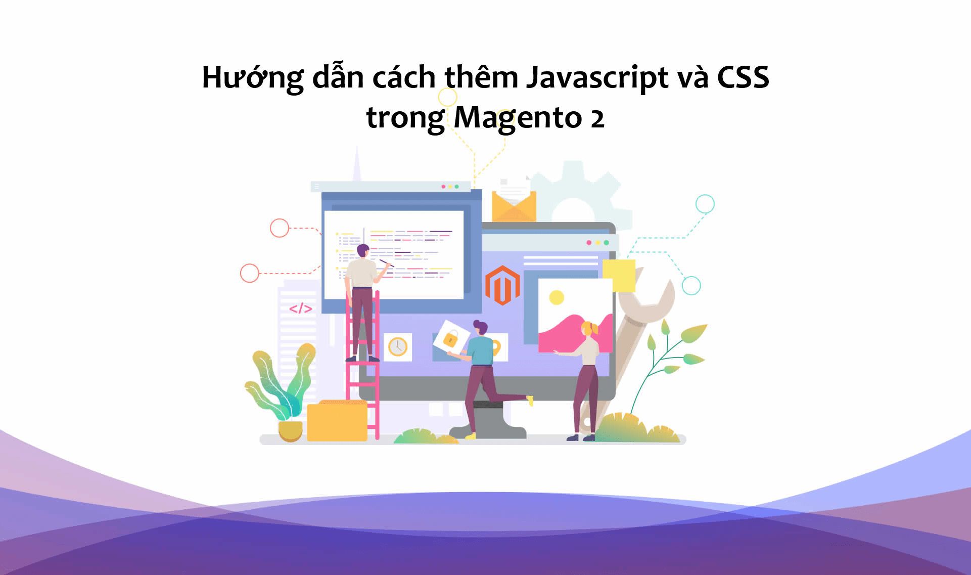 Hướng dẫn cách thêm Javascript và CSS trong Magento 2 Magetop Blog