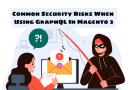 Common Security Risks When Using GraphQL In Magento 2 Common Security Risks When Using GraphQL In Magento 2
