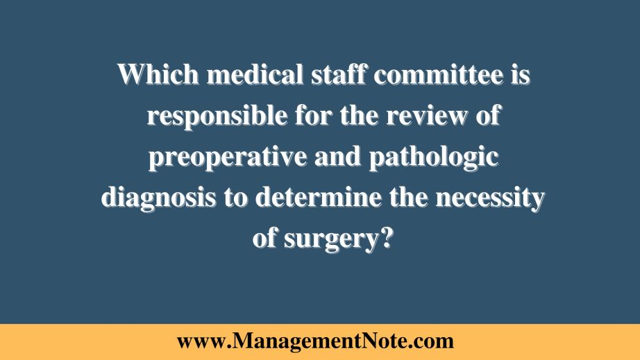 Which medical staff committee is responsible for the review of preoperative and pathologic diagnosis to determine the necessity of surgery?