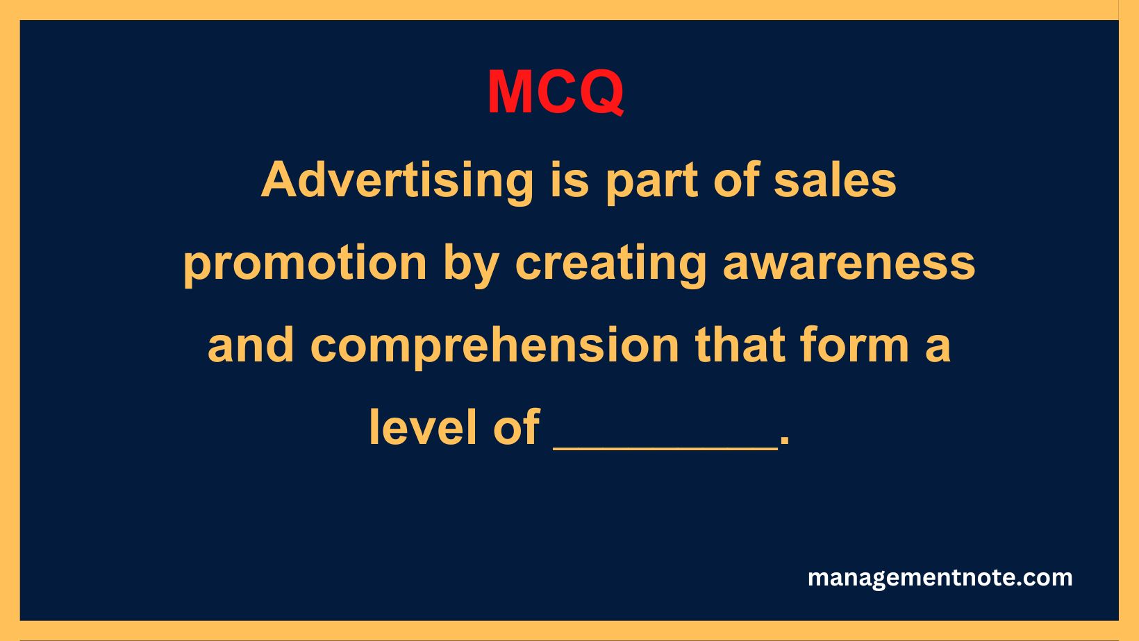 Advertising is part of sales promotion by creating awareness and comprehension that form a level of _________.