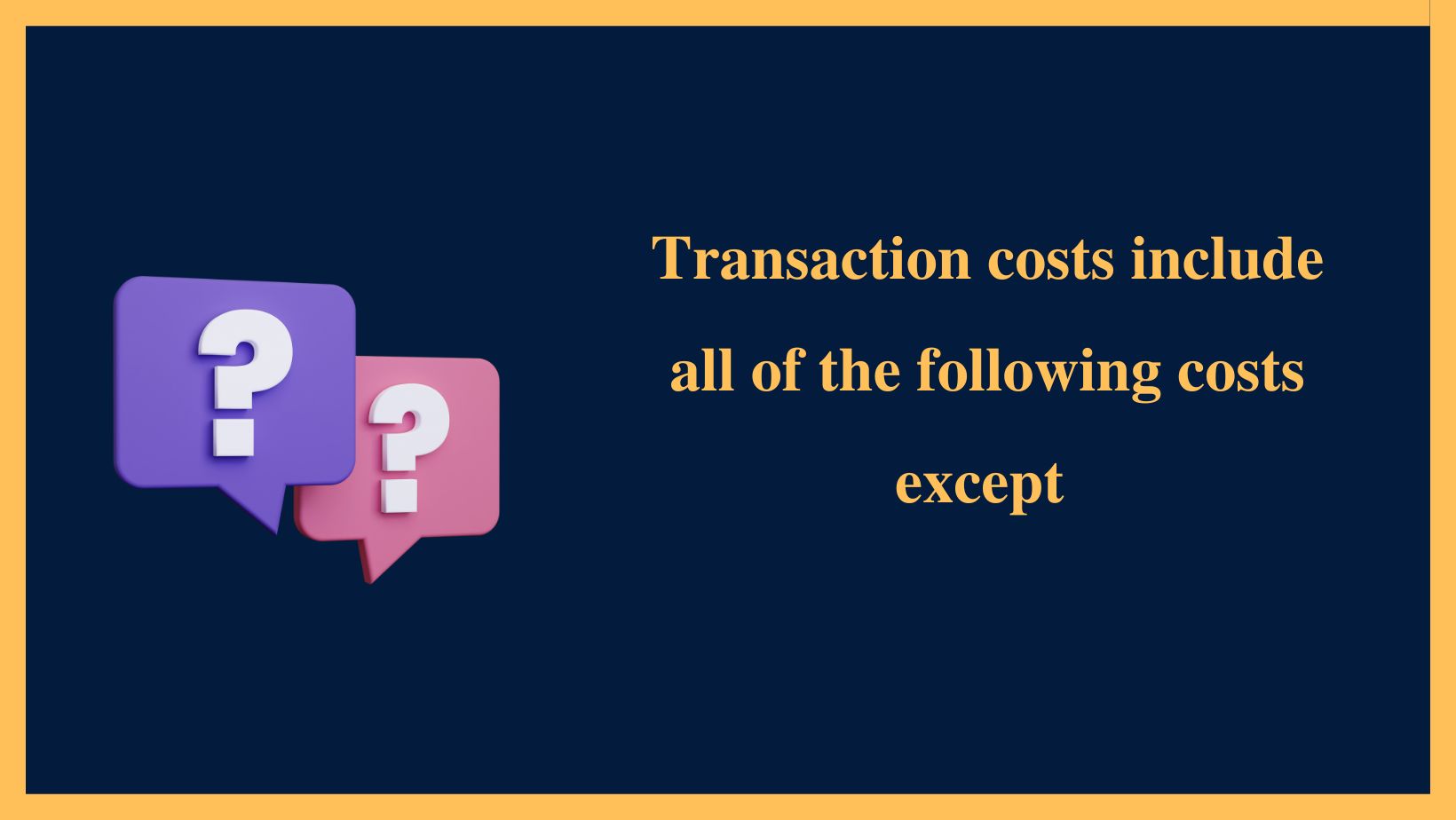 Transaction costs include all of the following costs except