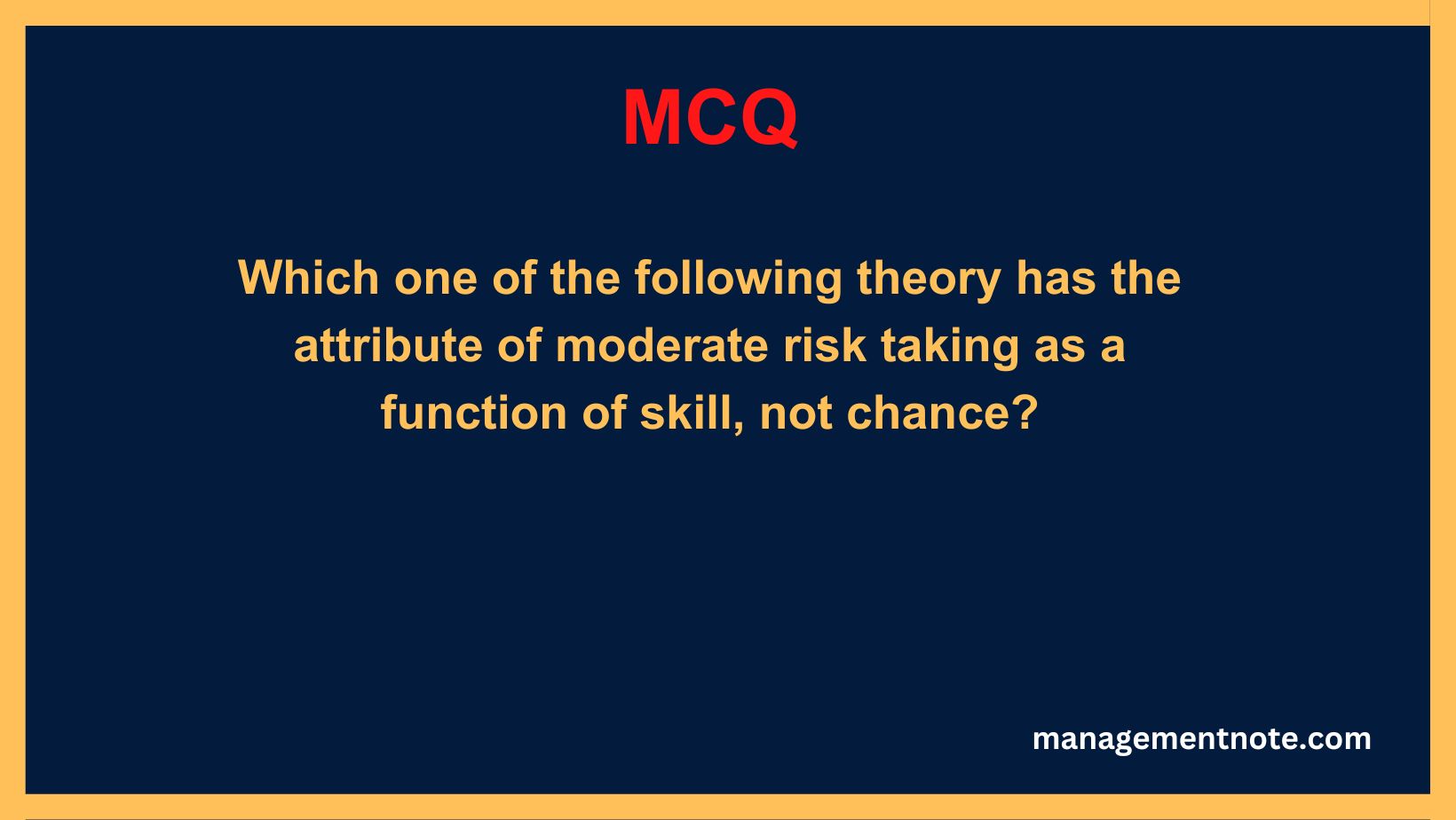 Which one of the following theory has the attribute of moderate risk taking as a function of skill, not chance?