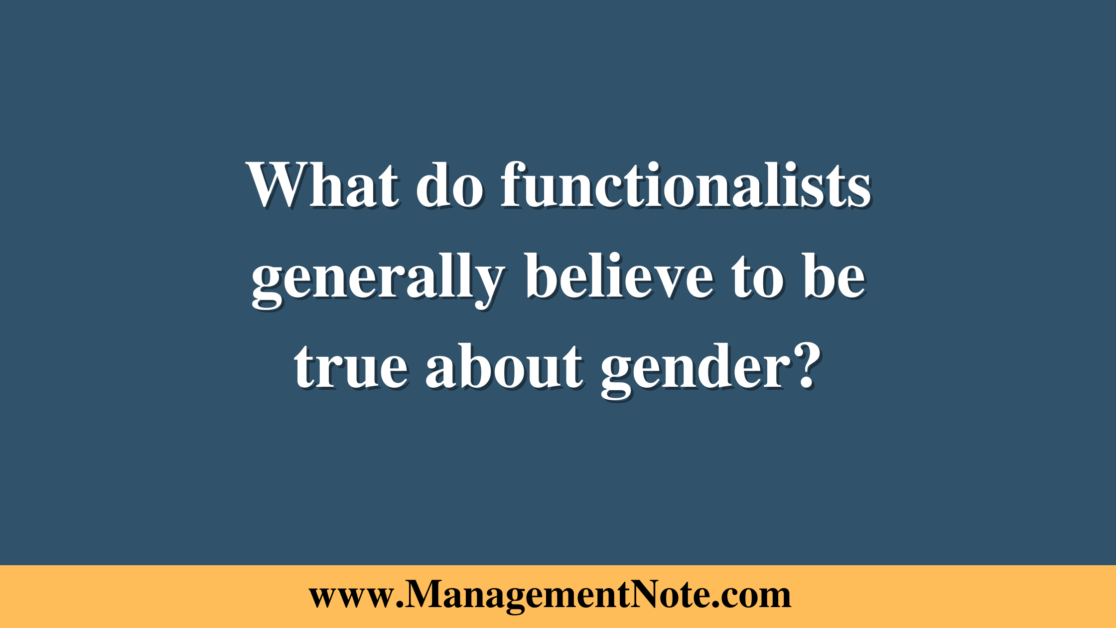 What do functionalists generally believe to be true about gender?