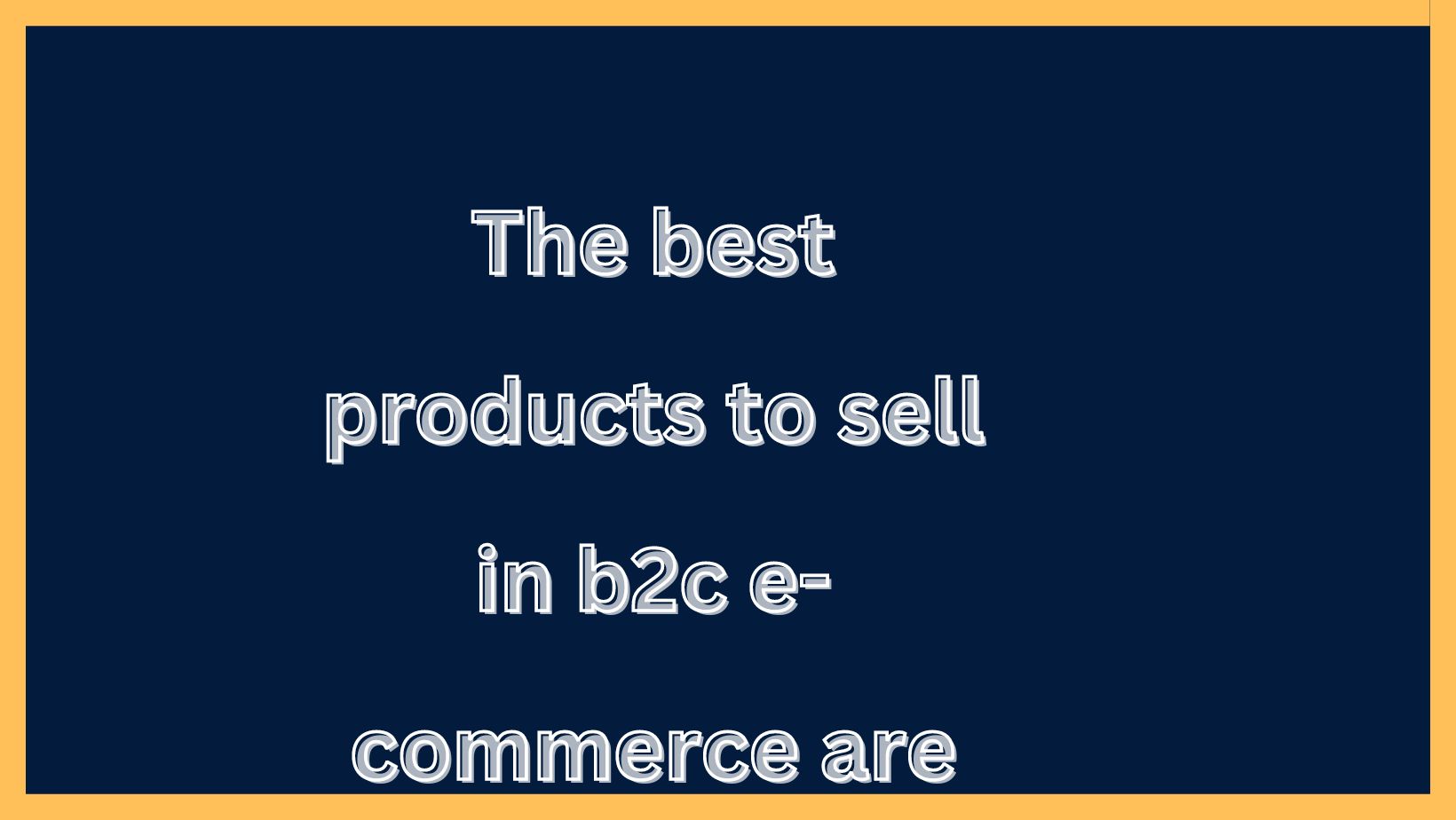 The best products to sell in b2c e-commerce are