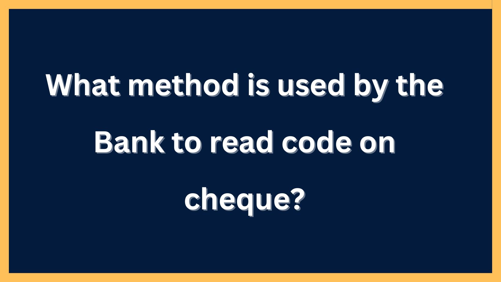What method is used by the Bank to read code on cheque?
