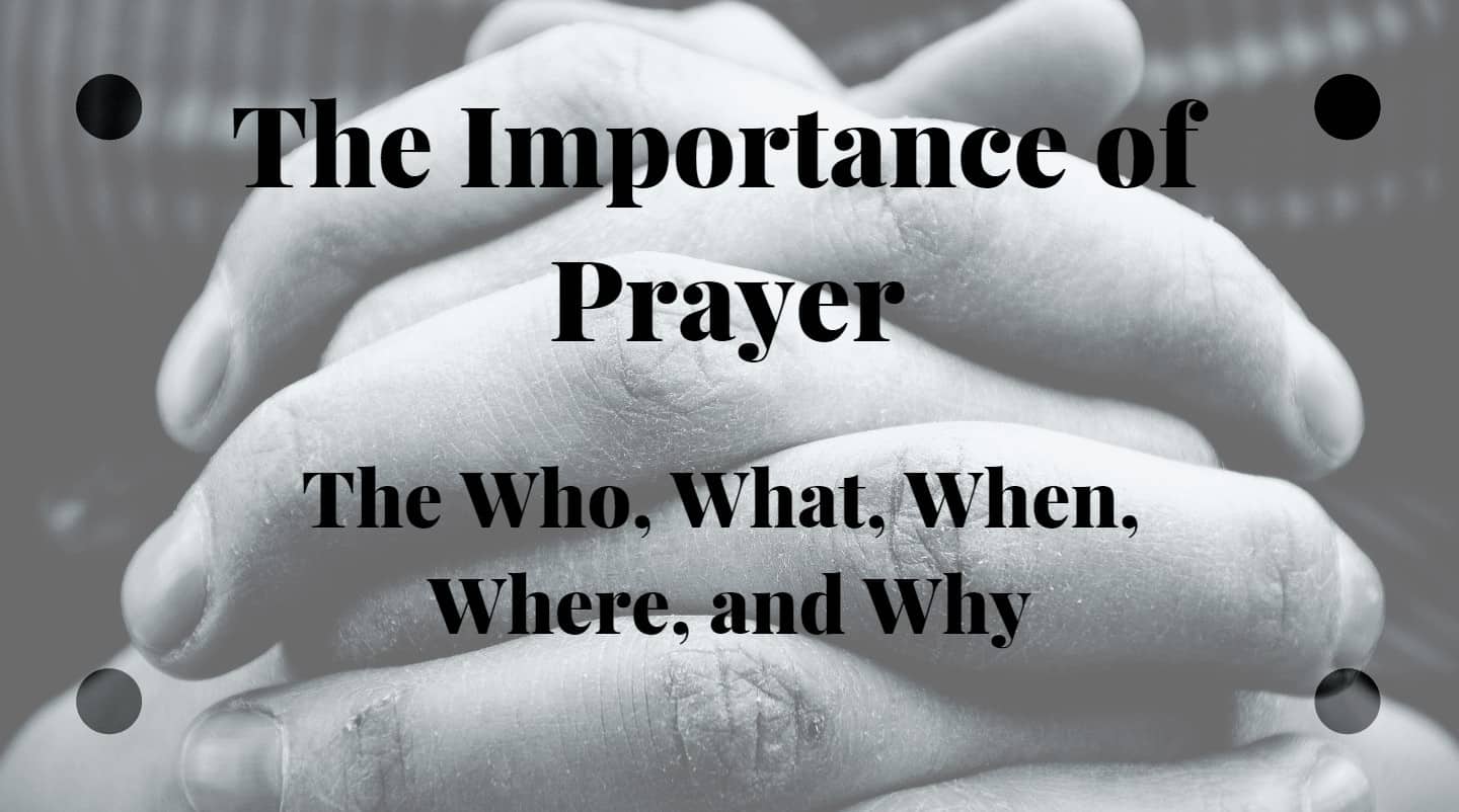 The importance of Prayer The Who What When Where Why