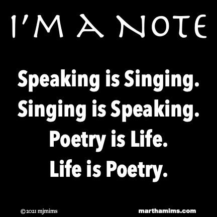 i’m a Note
Speaking is Singing.
Singing is Speaking.
Poetry is Life.
Life is Poetry.

