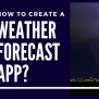 How To Create Weather Forecast Apps? | Weather App Development