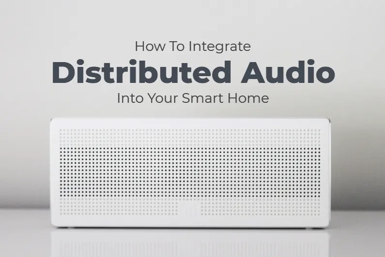 How To Integrate Distributed Audio Into Your Smart Home