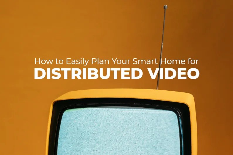 How to Easily Plan Your Smart Home for Distributed Video