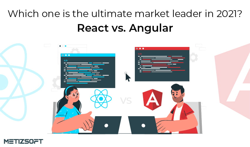 React vs. Angular: A Complete Comparison Guide In 2021 | Metizsoft