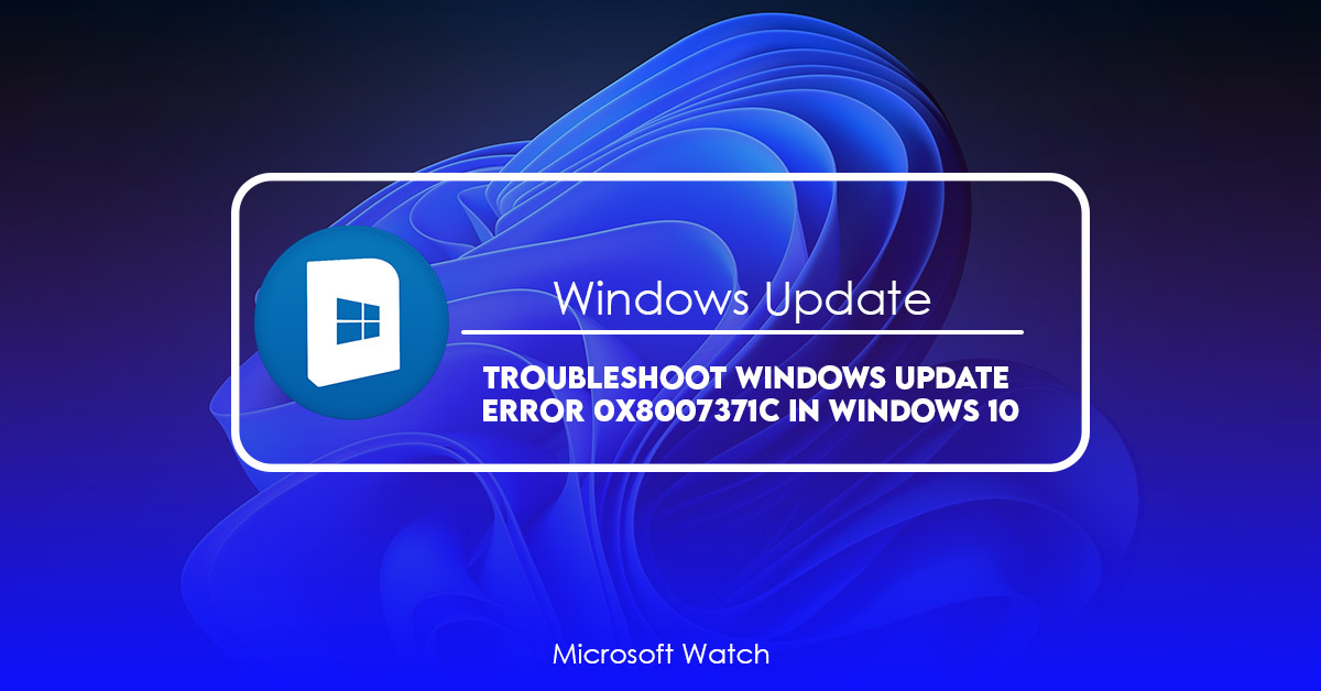 Troubleshoot windows update error 0x8007371c in windows 10 [fixed