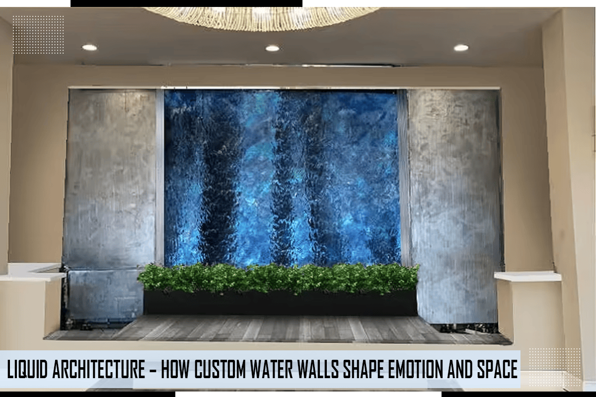 Liquid Architecture – How Custom Water Walls