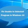 6 Tips To Fix Unable To Uninstall Program Windows 10 Issue