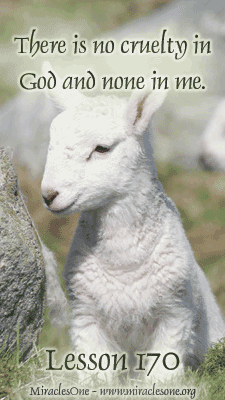 Read more about the article Lesson 170 – There is no cruelty in God and none in me.