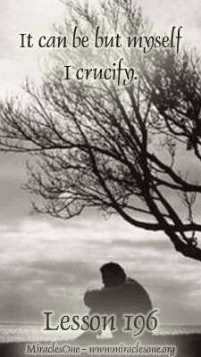 Read more about the article Lesson 196 – It can be but myself I crucify.