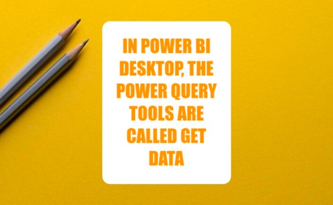 In Power BI Desktop, The Power Query Tools Are Called Get Data - Excel ...