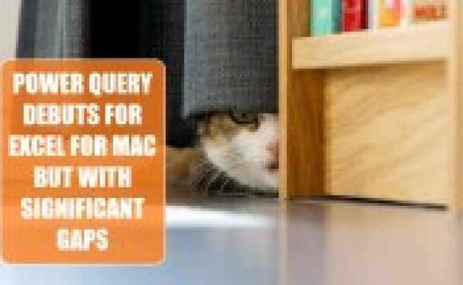 Power Query Debuts For Excel For Mac But With Significant Gaps - Excel ...