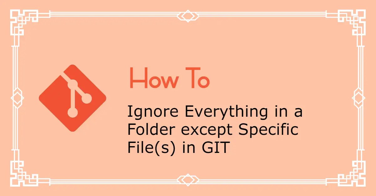 How to Ignore Everything in a Folder except Specific File(s) in GIT