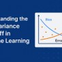 Bias-Variance Tradeoff In Machine Learning
