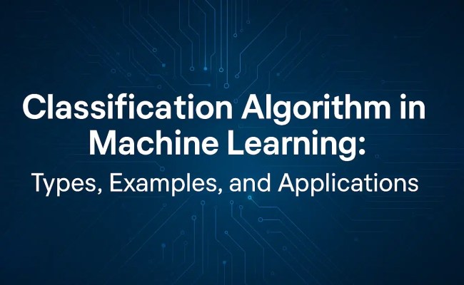 Classification Algorithm In Machine Learning - Types & Examples