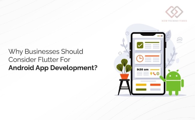 Why Should Businesses Consider Flutter For Android App Development