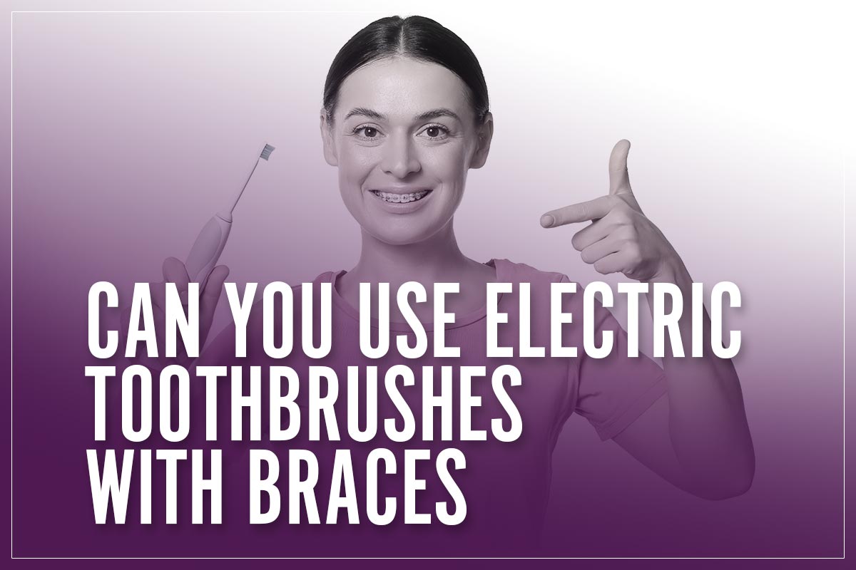Can you use electric toothbrushes with braces & how to brush? i 2023