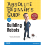 Absolute Beginner’s Guide To Building Robots [Book]