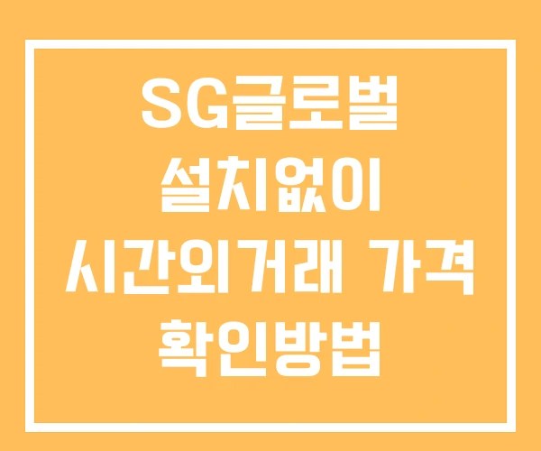 SG글로벌 시간외 거래 단일가 및 공시 뉴스 확인 하는 법 설치없이