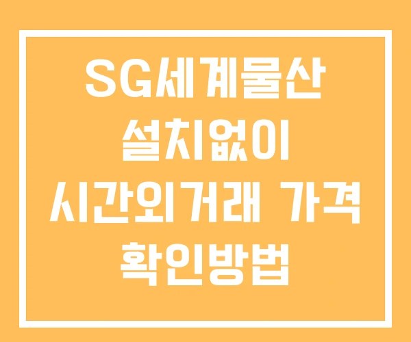 SG세계물산 시간외 거래 단일가 및 뉴스 공시 보는 방법 설치없이