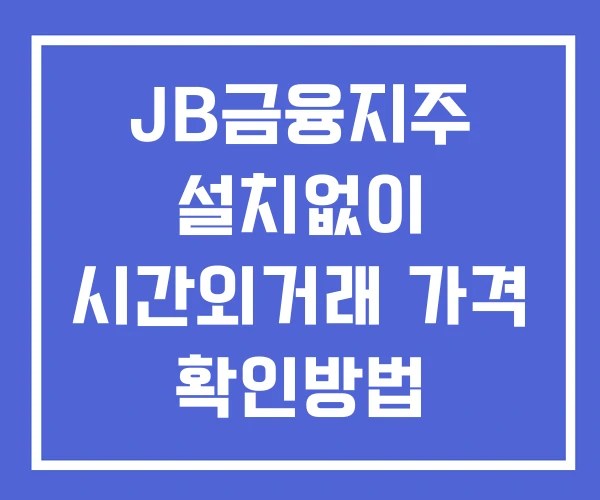 JB금융지주 시간외 거래 단일가 및 뉴스 공시 보는법 설치X